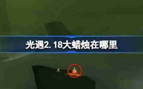 光遇2.18大蜡烛在哪里-光遇2月18日大蜡烛位置攻略
