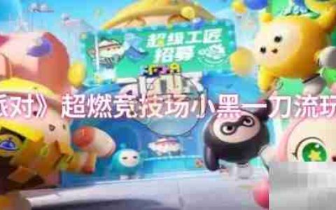 《蛋仔派对》超燃竞技场小黑一刀流玩法教学