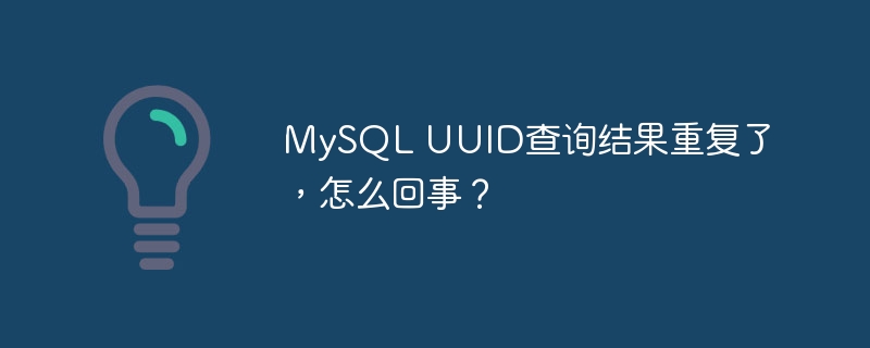 MySQL UUID查询结果重复了,怎么回事?