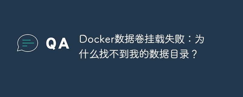 docker数据卷挂载失败:为什么找不到我的数据目录?