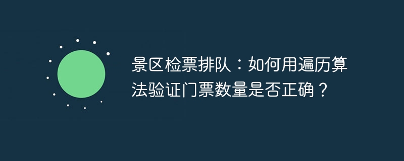 景区检票排队:如何用遍历算法验证门票数量是否正确?