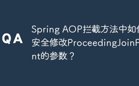 Spring AOP拦截方法中如何安全修改ProceedingJoinPoint的参数？