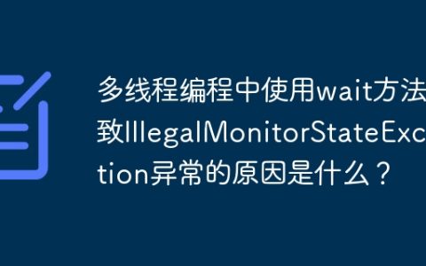 多线程编程中使用wait方法导致IllegalMonitorStateException异常的原因是什么？