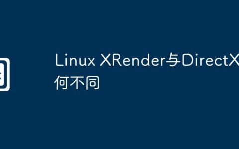 Linux XRender与DirectX有何不同