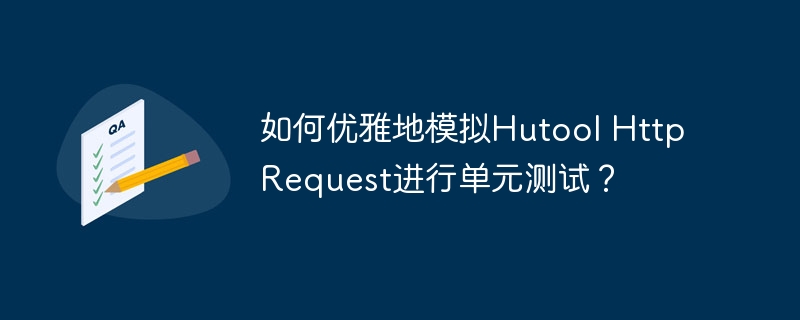 如何优雅地模拟hutool httprequest进行单元测试?