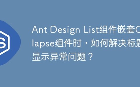 Ant Design List组件嵌套Collapse组件时，如何解决标题显示异常问题？