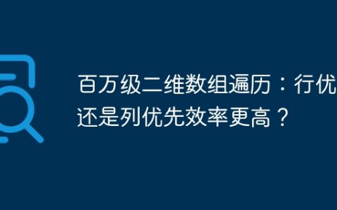 百万级二维数组遍历：行优先还是列优先效率更高？