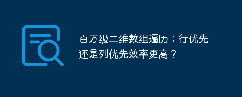 百万级二维数组遍历:行优先还是列优先效率更高?