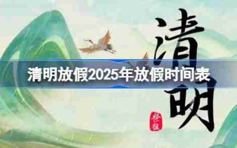清明放假2025年放假时间表-清明节放假2025年放几天