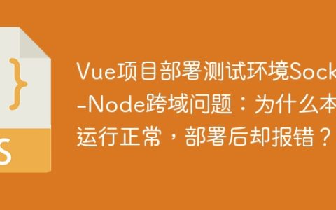 Vue项目部署测试环境SockJS-Node跨域问题：为什么本地运行正常，部署后却报错？