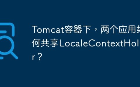 Tomcat容器下，两个应用如何共享LocaleContextHolder？