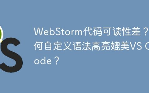 WebStorm代码可读性差？如何自定义语法高亮媲美VS Code？