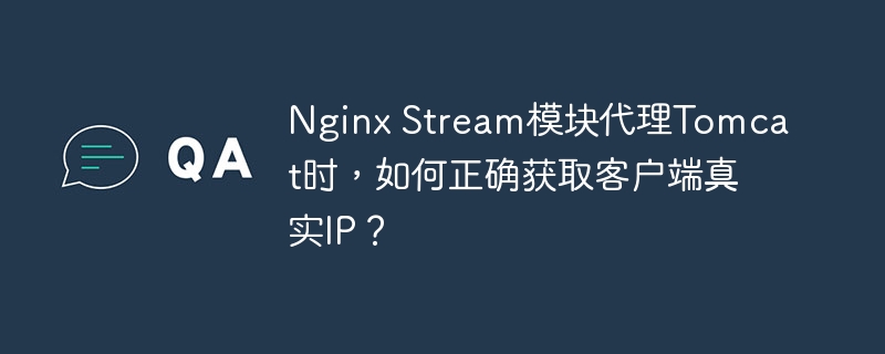 nginx stream模块代理tomcat时,如何正确获取客户端真实ip?