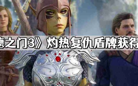 博德之门3灼热复仇盾牌怎么获得 灼热复仇盾牌获得方法