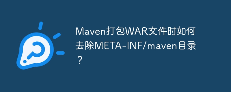 maven打包war文件时如何去除meta-inf/maven目录?