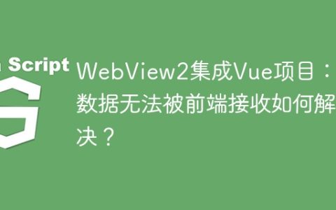 WebView2集成Vue项目：C#数据无法被前端接收如何解决？