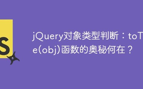 jQuery对象类型判断：toType(obj)函数的奥秘何在？