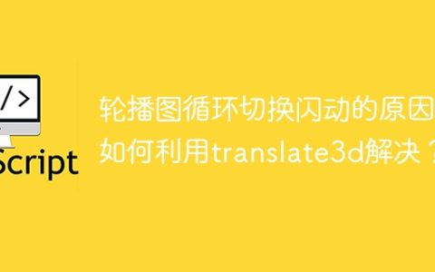 轮播图循环切换闪动的原因及如何利用translate3d解决？