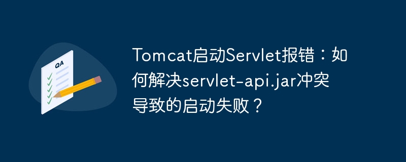 tomcat启动servlet报错:如何解决servlet-api.jar冲突导致的启动失败?