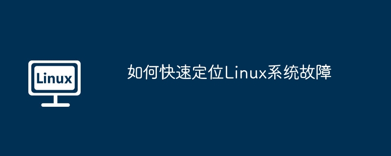 如何快速定位linux系统故障