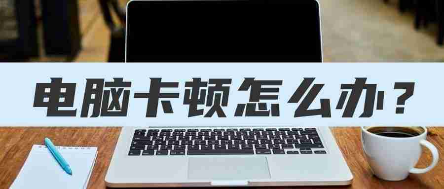 电脑卡怎么办教你一招恢复流畅(笔记本慢的原因及解决办法)