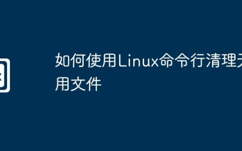 如何使用Linux命令行清理无用文件