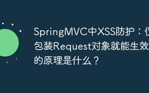 SpringMVC中XSS防护：仅仅包装Request对象就能生效的原理是什么？