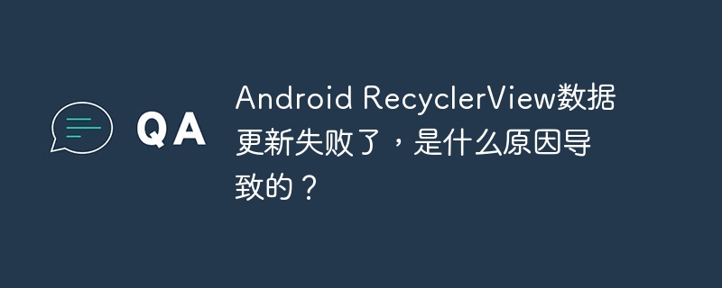 android recyclerview数据更新失败了,是什么原因导致的?