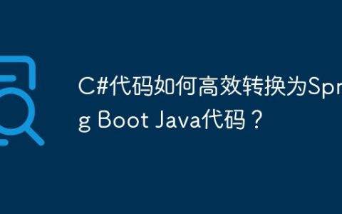 C#代码如何高效转换为Spring Boot Java代码？