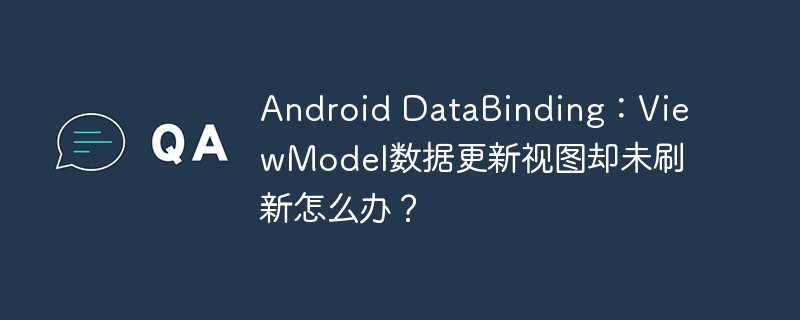 android databinding:viewmodel数据更新视图却未刷新怎么办?