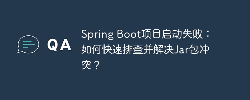 spring boot项目启动失败:如何快速排查并解决jar包冲突?