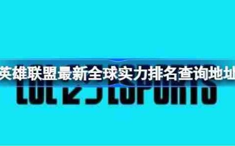 英雄联盟最新全球实力排名怎么查询 英雄联盟最新全球实力排名查询地址