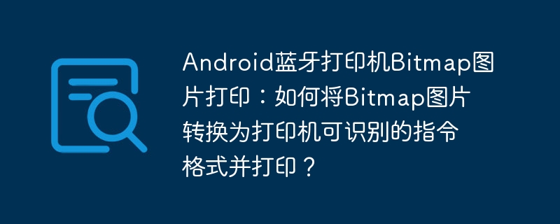 android蓝牙打印机bitmap图片打印:如何将bitmap图片转换为打印机可识别的指令格式并打印?