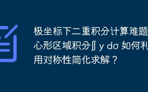 极坐标下二重积分计算难题：心形区域积分∬ y dσ 如何利用对称性简化求解？