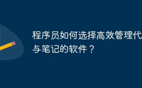 程序员如何选择高效管理代码与笔记的软件？