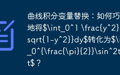 曲线积分变量替换：如何巧妙地将$int_0^1 rac{y^2}{sqrt{1-y^2}}dy$转化为$int_0^{rac{pi}{2}}sin^2tdt$？
