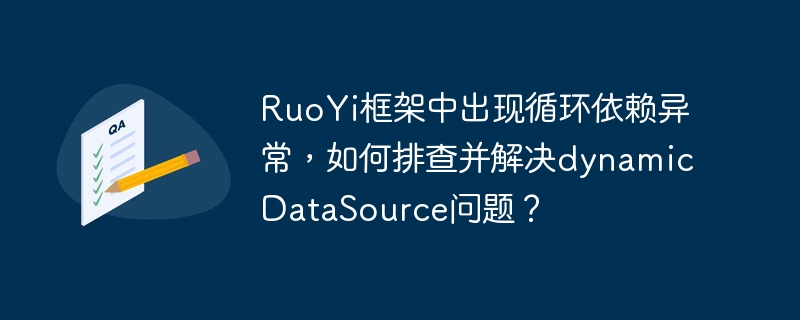 ruoyi框架中出现循环依赖异常,如何排查并解决dynamicdatasource问题?