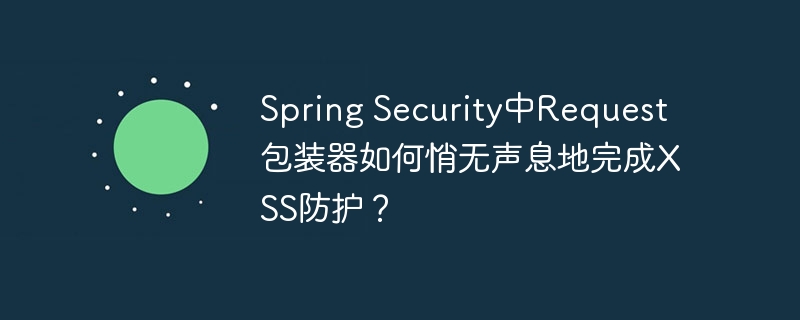 spring security中request包装器如何悄无声息地完成xss防护?