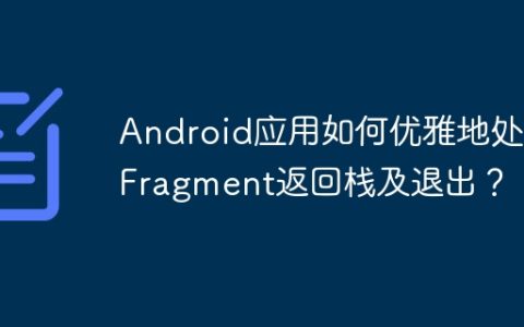 Android应用如何优雅地处理Fragment返回栈及退出？