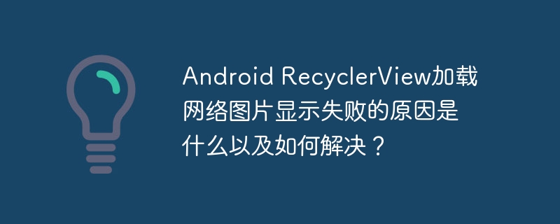 android recyclerview加载网络图片显示失败的原因是什么以及如何解决?