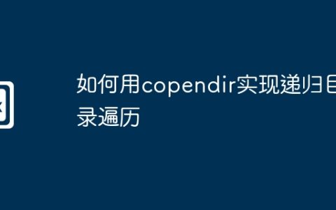 如何用copendir实现递归目录遍历