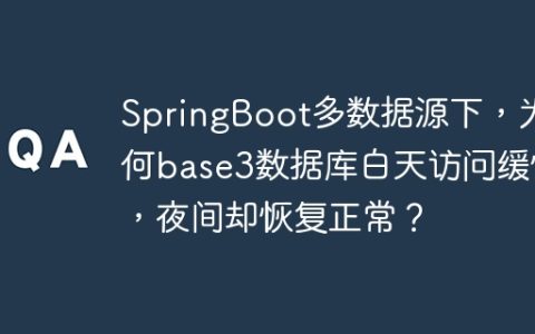 SpringBoot多数据源下，为何base3数据库白天访问缓慢，夜间却恢复正常？