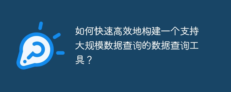 如何快速高效地构建一个支持大规模数据查询的数据查询工具?