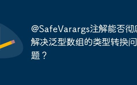 @SafeVarargs注解能否彻底解决泛型数组的类型转换问题？