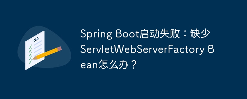 spring boot启动失败:缺少servletwebserverfactory bean怎么办?