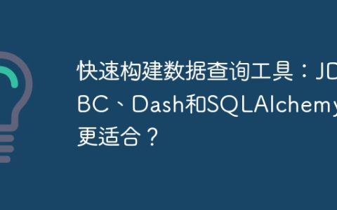 快速构建数据查询工具：JDBC、Dash和SQLAlchemy哪个更适合？