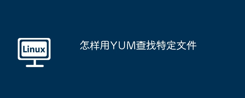 怎样用yum查找特定文件