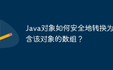 Java对象如何安全地转换为包含该对象的数组？