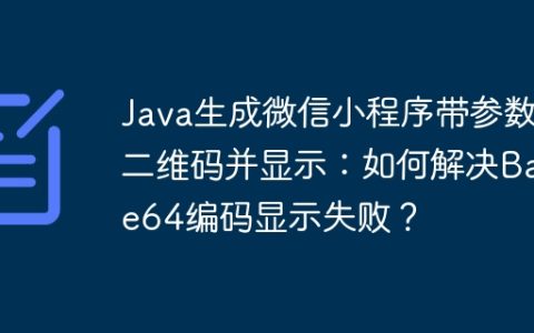 Java生成微信小程序带参数二维码并显示：如何解决Base64编码显示失败？