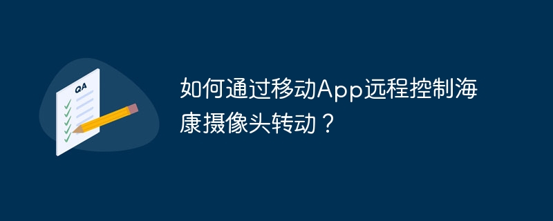 如何通过移动app远程控制海康摄像头转动?